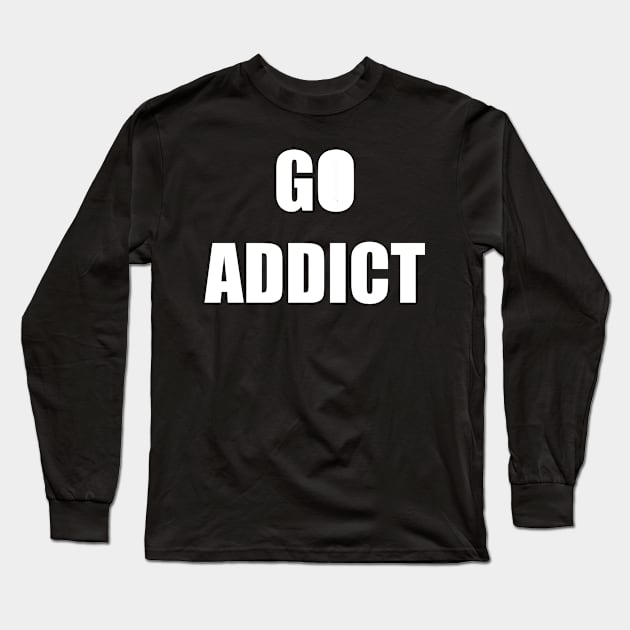 GO ADDICT Long Sleeve T-Shirt by DMcK Designs